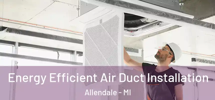  Energy Efficient Air Duct Installation Allendale - MI